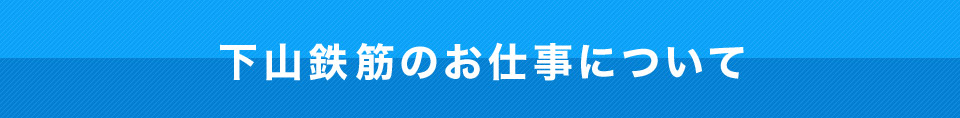 下山鉄筋のお仕事について 